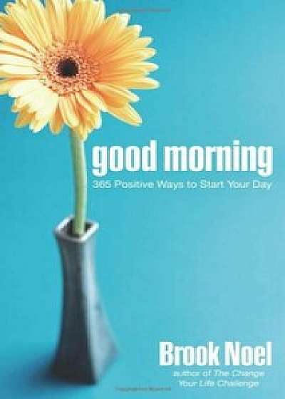 Good Morning: 365 Positive Ways to Start Your Day, Paperback/Brook Noel