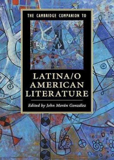 The Cambridge Companion to Latina/O American Literature, Paperback/John Moran Gonzalez