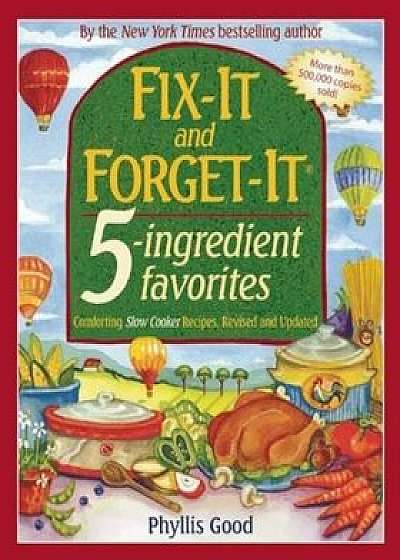 Fix-It and Forget-It 5-Ingredient Favorites: Comforting Slow-Cooker Recipes, Revised and Updated, Paperback/Phyllis Good