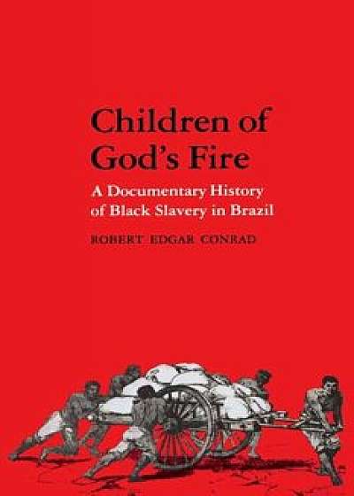 Children of God's Fire: A Documentary History of Black Slavery in Brazil, Paperback/Robert Edgar Conrad