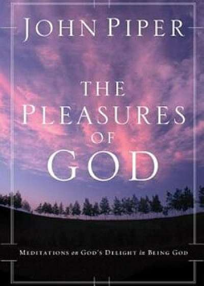 The Pleasures of God: Meditations on God's Delight in Being God, Paperback/John Piper