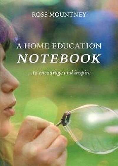 A Home Education Notebook: To Encourage and Inspire, Paperback/Ross Mountney
