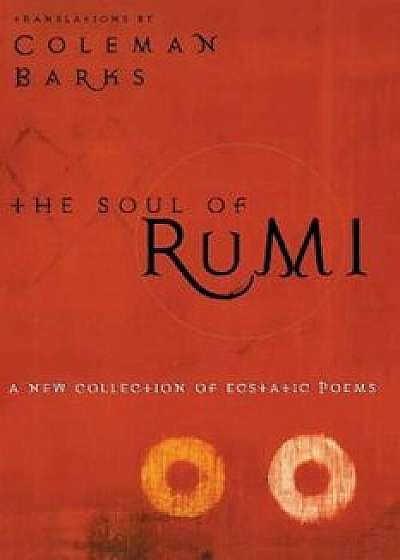 The Soul of Rumi: A New Collection of Ecstatic Poems, Paperback/Coleman Barks