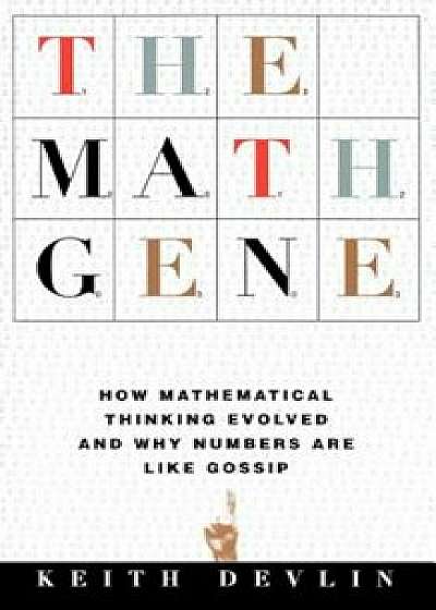The Math Gene: How Mathematical Thinking Evolved and Why Numbers Are Like Gossip, Paperback/Keith Devlin