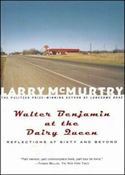 Walter Benjamin at the Dairy Queen: Reflections on Sixty and Beyond, Paperback/Larry McMurtry