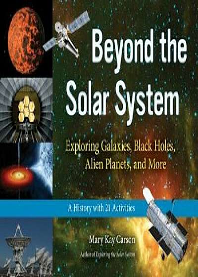 Beyond the Solar System: Exploring Galaxies, Black Holes, Alien Planets, and More; A History with 21 Activities, Paperback/Mary Kay Carson