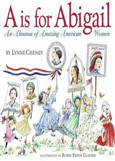 A is for Abigail: An Almanac of Amazing American Women, Hardcover/Lynne Cheney