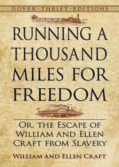 Running a Thousand Miles for Freedom: Or, the Escape of William and Ellen Craft from Slavery, Paperback/William and Ellen Craft
