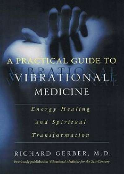 A Practical Guide to Vibrational Medicine: Energy Healing and Spiritual Transformation, Paperback/Richard Gerber