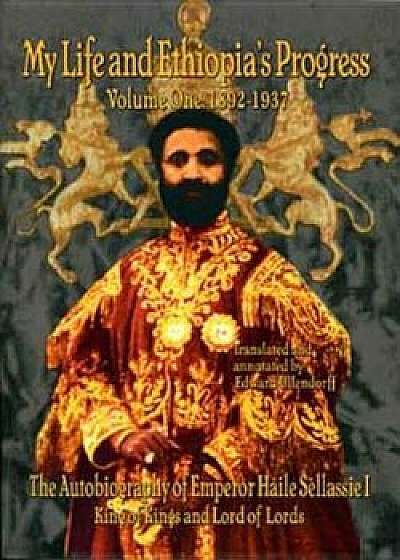 The Autobiography of Emperor Haile Sellassie I: King of All Kings and Lord of All Lords; My Life and Ethopia's Progress 1892-1937, Paperback/Haile Sellassie