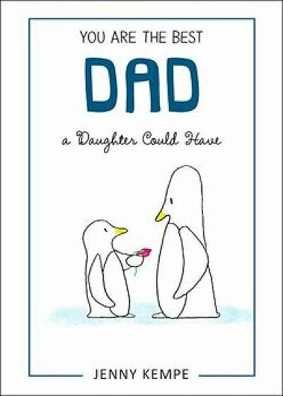 You Are the Best Dad a Daughter Could Have, Hardcover/Jenny Kempe