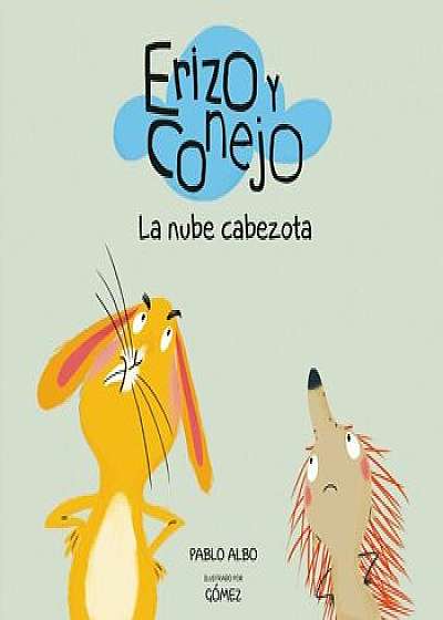 Erizo y Conejo. La Nube Cabezota, Hardcover/Pablo Albo