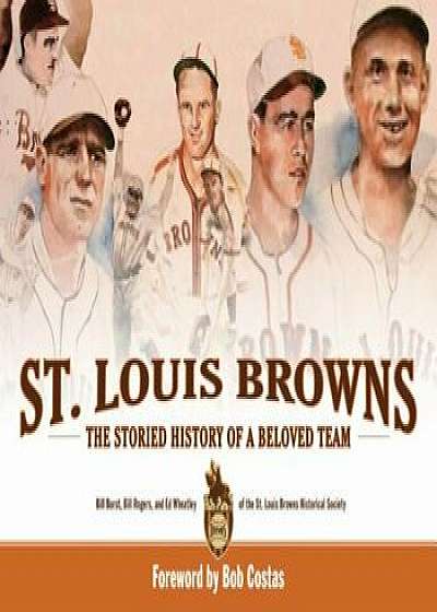 St. Louis Browns: The Story of a Beloved Team, Hardcover/Bill Rogers