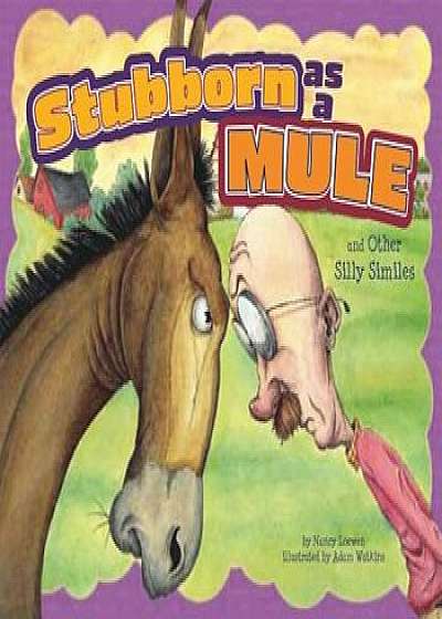 Stubborn as a Mule and Other Silly Similes, Paperback/Nancy Loewen