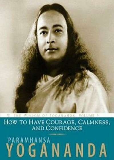 How to Have Courage, Calmness and Confidence, Paperback/Paramhanse Yogananda