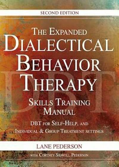 The Expanded Dialectical Behavior Therapy Skills Training Manual, 2nd Edition: Dbt for Self-Help and Individual & Group Treatment Settings, Paperback/Lane Pederson
