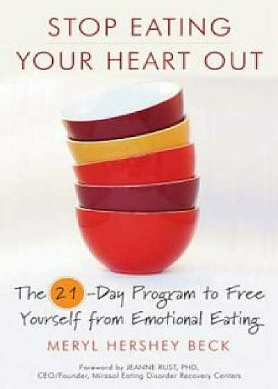 Stop Eating Your Heart Out: The 21-Day Program to Free Yourself from Emotional Eating, Paperback/Meryl Hershey Beck