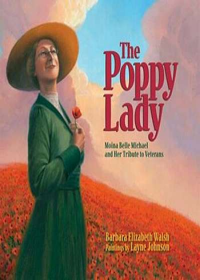 The Poppy Lady: Moina Belle Michael and Her Tribute to Veterans, Hardcover/Barbara Walsh