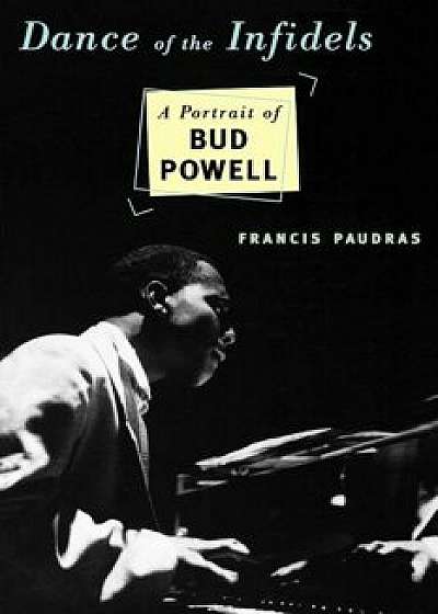 Dance of the Infidels: A Portrait of Bud Powell, Paperback/Francis Paudras