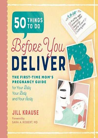 50 Things to Do Before You Deliver: The First Time Moms Pregnancy Guide, Paperback/Jill Krause