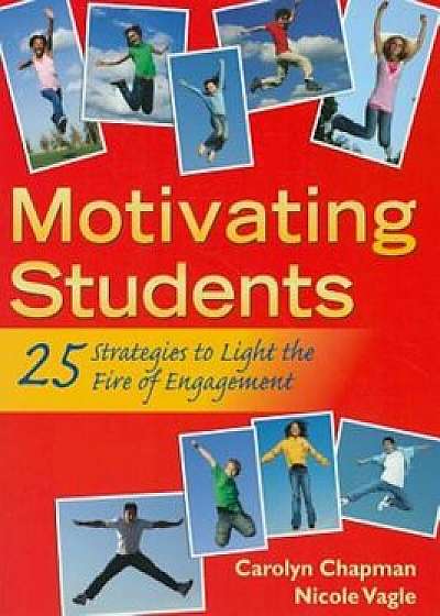 Motivating Students: 25 Strategies to Light the Fire of Engagement, Paperback/Carolyn Chapman