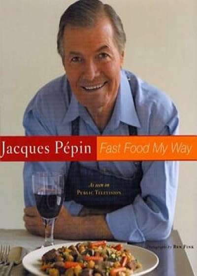 Jacques Pepin Fast Food My Way, Hardcover/Ben Fink