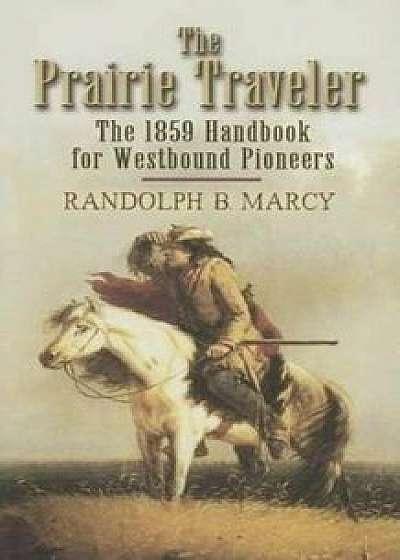 The Prairie Traveler: The 1859 Handbook for Westbound Pioneers, Paperback/Randolph B. Marcy