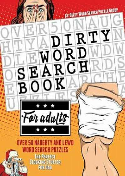 Dirty Word Search Book for Adults: Over 50 Naughty and Lewd Word Search Puzzles - The Perfect Stocking Stuffer for Men, Paperback/Dirty Word Search Puzzle Group