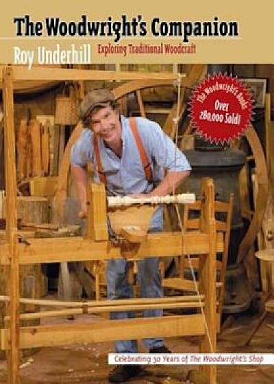 Woodwright's Companion: Exploring Traditional Woodcraft, Paperback/Roy Underhill