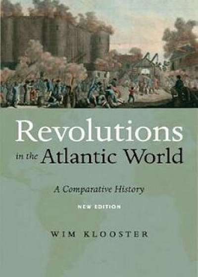 Revolutions in the Atlantic World, New Edition: A Comparative History, Paperback/Wim Klooster