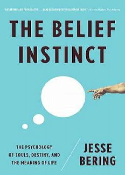 The Belief Instinct: The Psychology of Souls, Destiny, and the Meaning of Life, Paperback/Jesse Bering