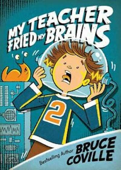 My Teacher Fried My Brains, Paperback/Bruce Coville
