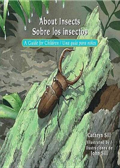 About Insects / Sobre Los Insectos: A Guide for Children / Una Guia Para Ninos, Paperback/Cathryn Sill