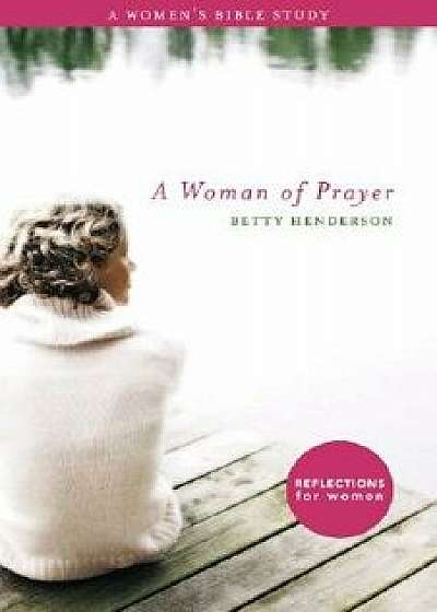A Woman of Prayer: A Women's Bible Study, Paperback/Betty Henderson