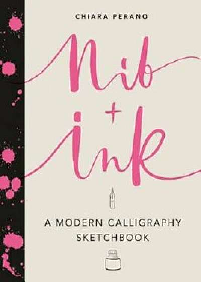 Nib + Ink: A Modern Calligraphy Sketchbook, Paperback/Chiara Perano