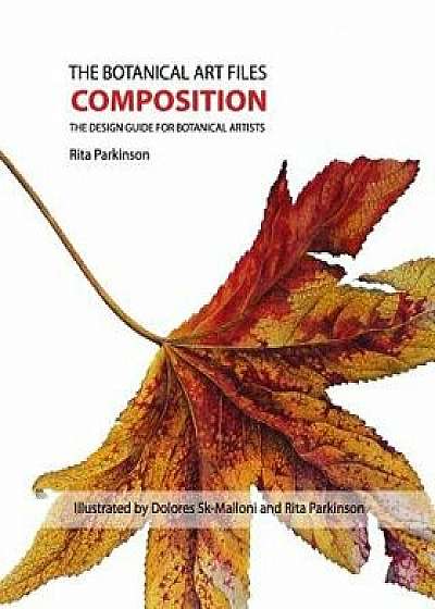 The Botanical Art Files Composition: The Design Guide for Botanical Artists, Paperback/Rita Parkinson