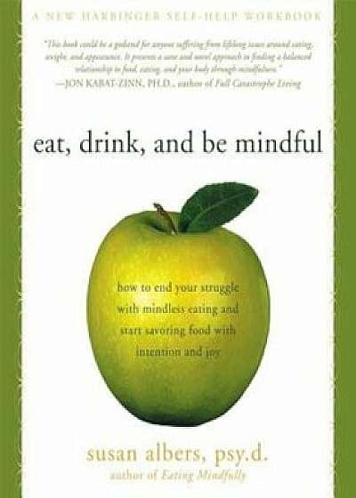 Eat, Drink, and Be Mindful: How to End Your Struggle with Mindless Eating and Start Savoringfood with Intention and Joy, Paperback/Susan Albers