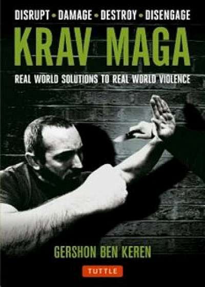 Krav Maga: Real World Solutions to Real World Violence - Disrupt . Damage . Destroy . Disengage, Paperback/Gershon Ben Keren