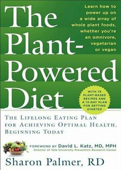The Plant-Powered Diet: The Lifelong Eating Plan for Achieving Optimal Health, Beginning Today, Paperback/Sharon Palmer