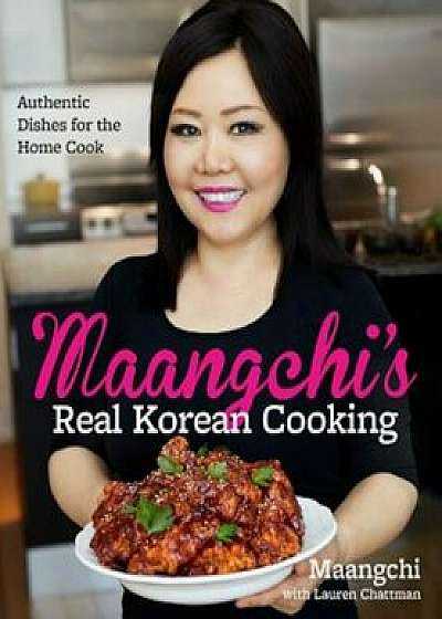 Maangchi's Real Korean Cooking: Authentic Dishes for the Home Cook, Hardcover/Maangchi