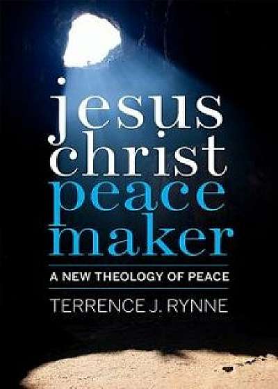 Jesus Christ, Peacemaker: A New Theology of Peace, Paperback/Terrence J. Rynne