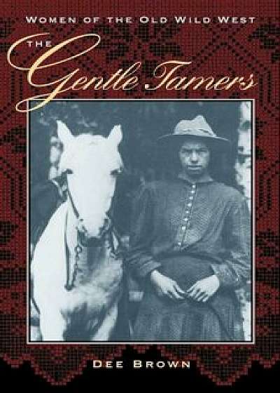 The Gentle Tamers: Women of the Old Wild West, Paperback/Dee Brown