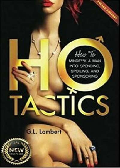 Ho Tactics (Uncut Edition): How to Mindfk a Man Into Spending, Spoiling, and Sponsoring/G. L. Lambert