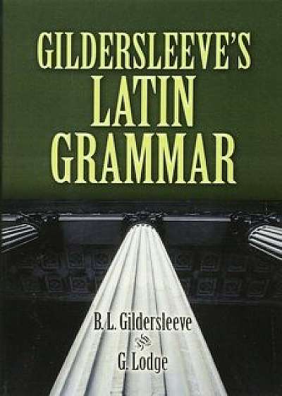 Gildersleeve's Latin Grammar, Paperback/Basil L. Gildersleeve