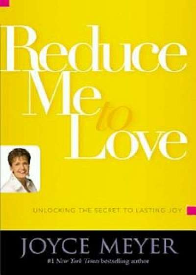 Coperta cărții Reduce Me to Love: Unlocking the Secret to Lasting Joy, Paperback/Joyce Meyer