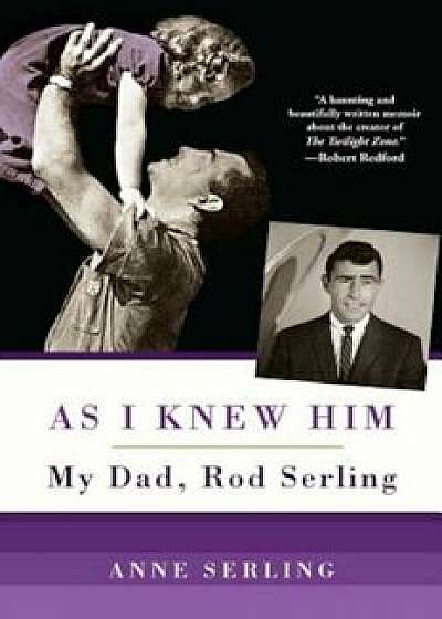 As I Knew Him: My Dad, Rod Serling, Paperback/Anne Serling