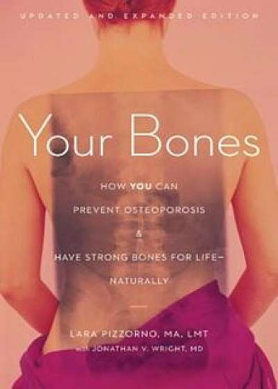 Your Bones: How You Can Prevent Osteoporosis & Have Strong Bones for Life - Naturally, Paperback/Lara Pizzorno