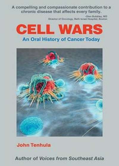 Cell Wars: An Oral History of Cancer Today, Paperback/John Tenhula