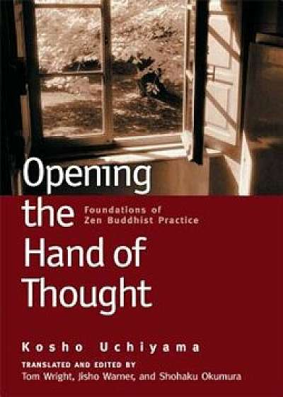 Opening the Hand of Thought: Foundations of Zen Buddhist Practice, Paperback/Kosho Uchiyama