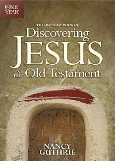 The One Year Book of Discovering Jesus in the Old Testament, Paperback/Nancy Guthrie